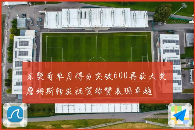 东契奇单月得分突破600再获大奖 詹姆斯转发祝贺称赞表现卓越