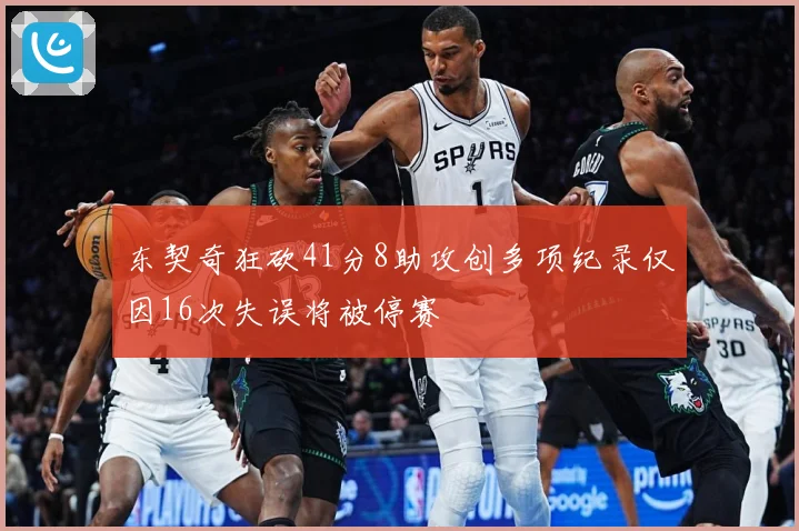 东契奇狂砍41分8助攻创多项纪录仅因16次失误将被停赛