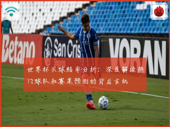世界杯买球赔率分析：深度解读热门球队和赛果预测的背后玄机