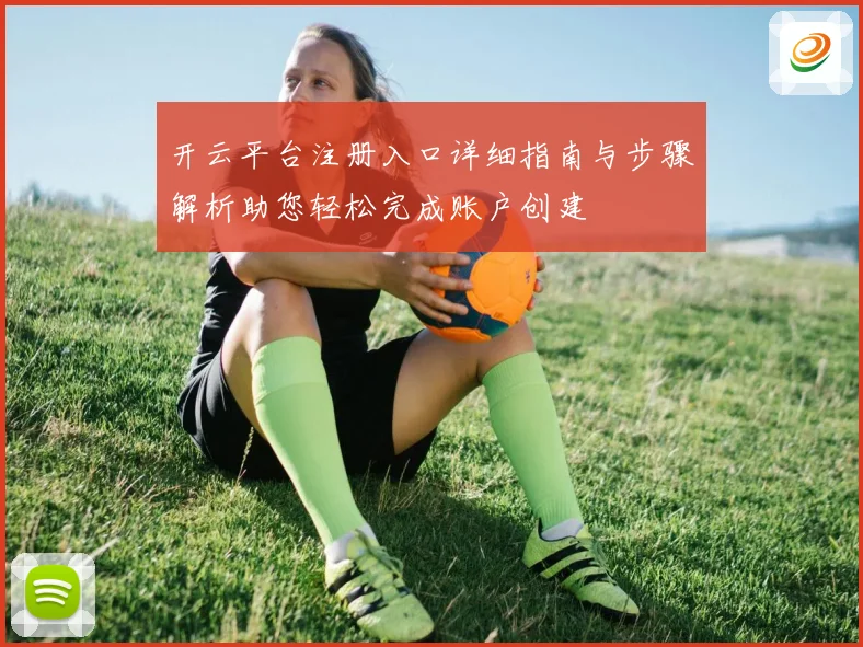 开云平台注册入口详细指南与步骤解析助您轻松完成账户创建