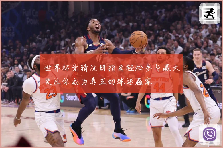 世界杯竞猜注册指南轻松参与赢大奖让你成为真正的球迷赢家