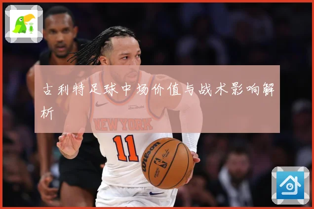 古利特足球中场价值与战术影响解析