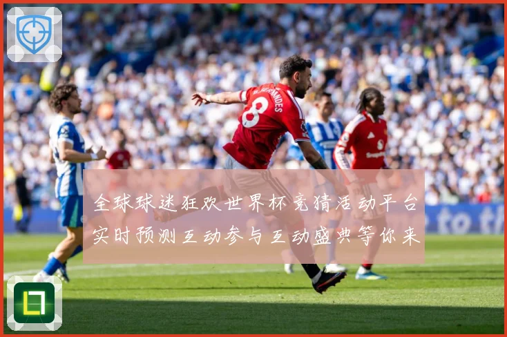 全球球迷狂欢世界杯竞猜活动平台实时预测互动参与互动盛典等你来数据研判