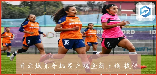 开云娱乐手机客户端全新上线 提供丰富游戏体验和安全可靠平台服务